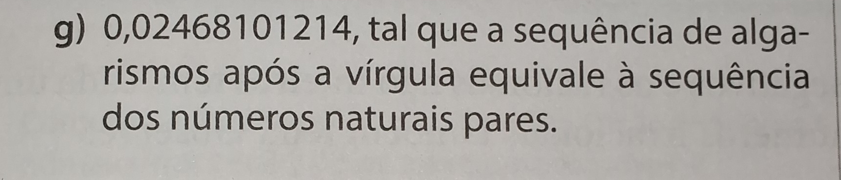 0,02468101214, tal que a sequência de alga- 
rismos após a vírgula equivale à sequência 
dos números naturais pares.