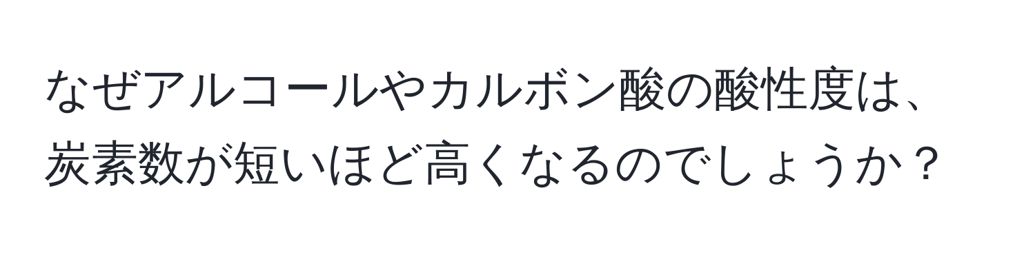 なぜアルコールやカルボン酸の酸性度は、炭素数が短いほど高くなるのでしょうか？