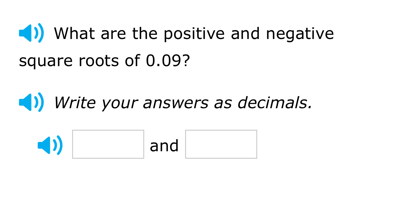 What are the positive and negative 
square roots of 0.09? 
Write your answers as decimals. 
□ and □