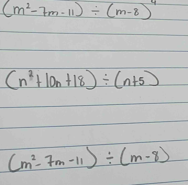 (m^2-7m-11)/ (m-8)^4
(n^2+10n+18)/ (n+5)
(m^2-7m-11)/ (m-8)