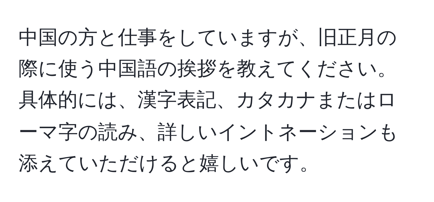 中国の方と仕事をしていますが、旧正月の際に使う中国語の挨拶を教えてください。具体的には、漢字表記、カタカナまたはローマ字の読み、詳しいイントネーションも添えていただけると嬉しいです。