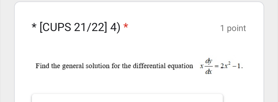 [CUPS 21/22] 4) * 1 point 
Find the general solution for the differential equation x dy/dx =2x^2-1.