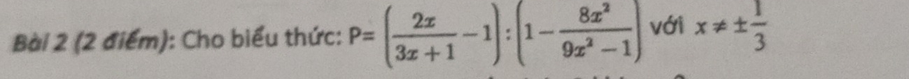 Cho biểu thức: P=( 2x/3x+1 -1):(1- 8x^2/9x^2-1 ) với x!= ±  1/3 