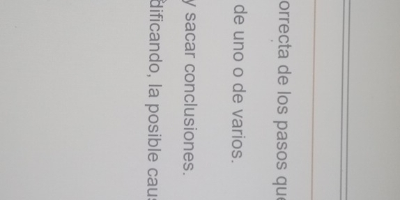 orrecta de los pasos qu 
de uno o de varios. 
y sacar conclusiones. 
dificando, la posible caus