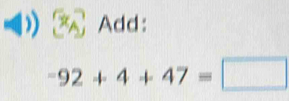 Add:
-92+4+47=□