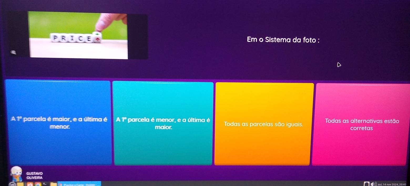 Em o Sistema da foto :
A 1ª parcela é maior, e a última é A1° parcela é menor, e a última é Todas as parcelas são iguais. Todas as alternativas estão
menor maior. corretas
GUSTAVO
OLIVEIRA