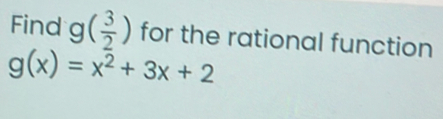 Find g( 3/2 ) for the rational function
g(x)=x^2+3x+2