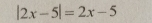 |2x-5|=2x-5