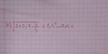 sqrt(2+0,7· frac 4)5+1,5^2-0,5=