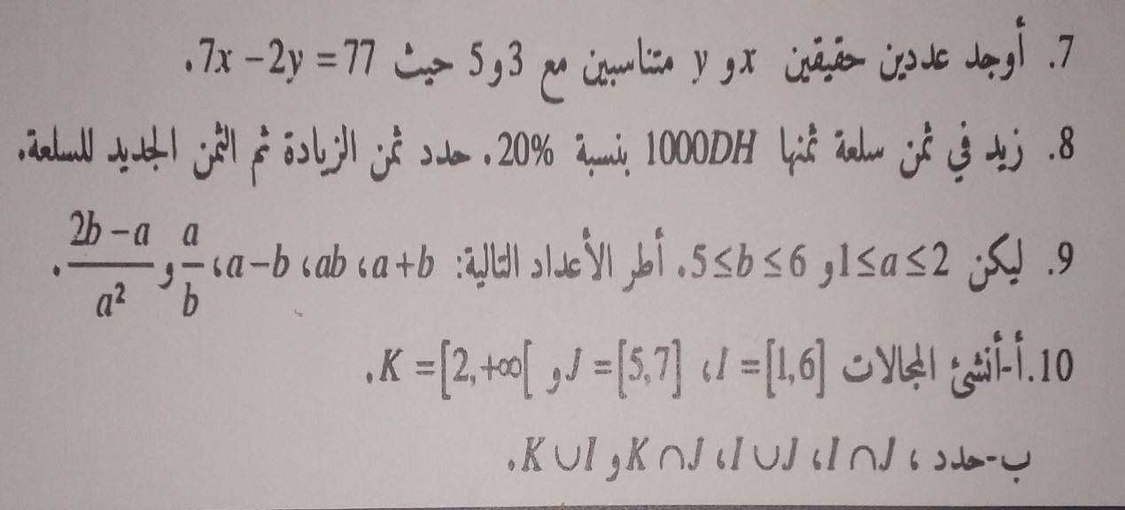 7x-2y=77 5, 3 Comlia y 9x Coãão Code Jagi .7
hd t| jo|p osbi j su , 20% ai 100H 4anh j 4 .8
 (2b-a)/a^2 ,  a/b (a-b 6a+b :ylɔucyl ,bi. 5≤ b≤ 6, 1≤ a≤ 2 L .9
. K=[2,+∈fty [, J=[5,7] I=[1,6] CyUl¿üi-i.10.K∪IgK∩J(∪](∩J(LO