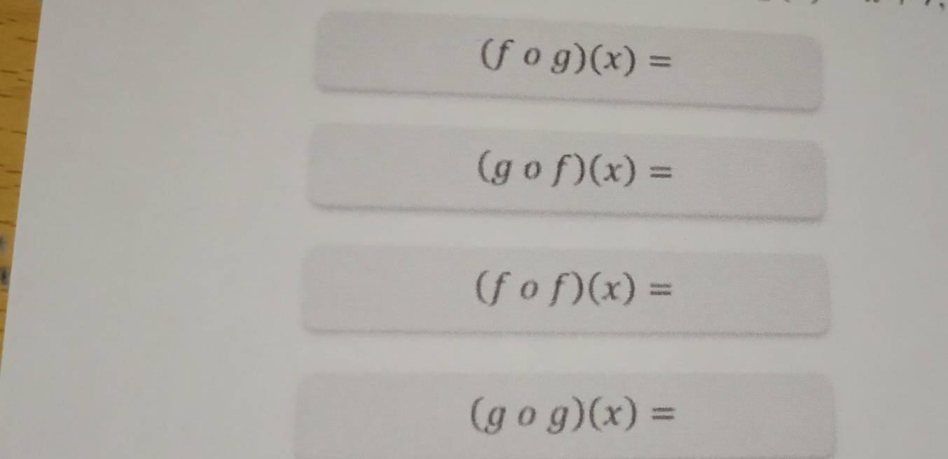 (fcirc g)(x)=
(gcirc f)(x)=
(fcirc f)(x)=
(gcirc g)(x)=