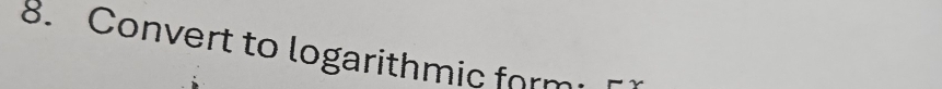 Convert to logarithmic form