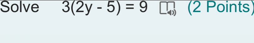 Solve 3(2y-5)=9 (2 Points)