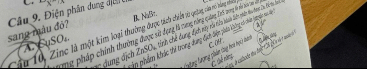 x°/x
sang màu đỏ? Câu 9. Điện phân dung dịel U B. NaBr.
D U°
Câu 10, Zinc là một kim loại thường được tách chiết từ quặng của nó bằng nhưn
c g ịch ZnSO_4, tinh chế dưng địch này rôi tiên hành điện phảm thu được Zn. Đề thu được c
ượng pháp chính thường được sử dng là núng nông qung ZnS trong lò rỗi hòa tan sá
ập phẩm khác thì trong dung địch điện phân không có chim jan sảo sau đá
A. SuSO₄.
D đo năng
man, ở cathode thu được 1,28 f)Cu và ở anode a
lung lượng phản ứng hoa C. OH . b(x) thành
C. thể năng.