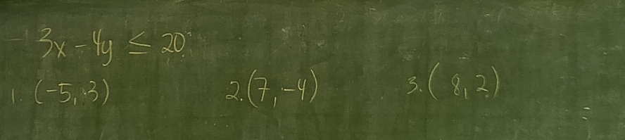 3x-4y≤ 20
(-5,3)
2. (7,-4)
3. (8,2)