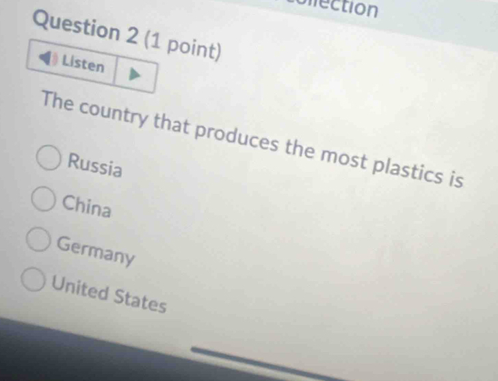 ollection
Question 2 (1 point)
Listen
The country that produces the most plastics is
Russia
China
Germany
United States