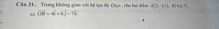 Trong không gian với hệ tọa độ Oxyz , cho hai điểm A(2;-2;1), B(4;6;7). 
a) vector OB=4vector i+6vector j-7vector k. 
4