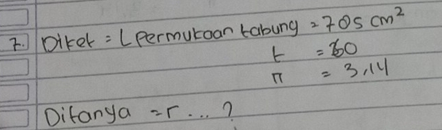 Diket = Lpermutoan tabung =7θ 5cm^2
t=60
π =3.14
Difanya =r. . . ?