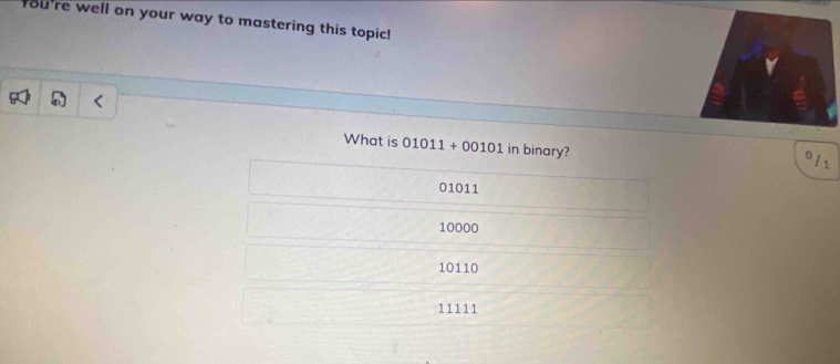 You're well on your way to mastering this topic!
What is 01011+00101 in binary?
01011
10000
10110
11111