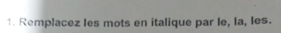 Remplacez Ies mots en italique par le, Ia, les.