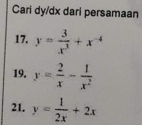 Cari dy/dx dari persamaan
17. y= 3/x^3 +x^(-4)
19, y= 2/x - 1/x^2 
21. y= 1/2x +2x