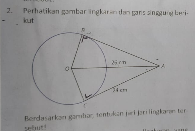 Perhatikan gambar lingkaran dan garis singgung beri- 
kut 
Berdasarkan gambar, tentukan jari-jari lingkaran ter- 
sebut!