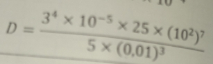 D=frac 3^4* 10^(-5)* 25* (10^2)^75* (0.01)^3