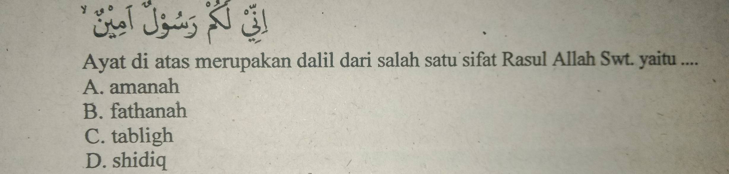 Snl Jnis C
Ayat di atas merupakan dalil dari salah satu sifat Rasul Allah Swt. yaitu ....
A. amanah
B. fathanah
C. tabligh
D. shidiq