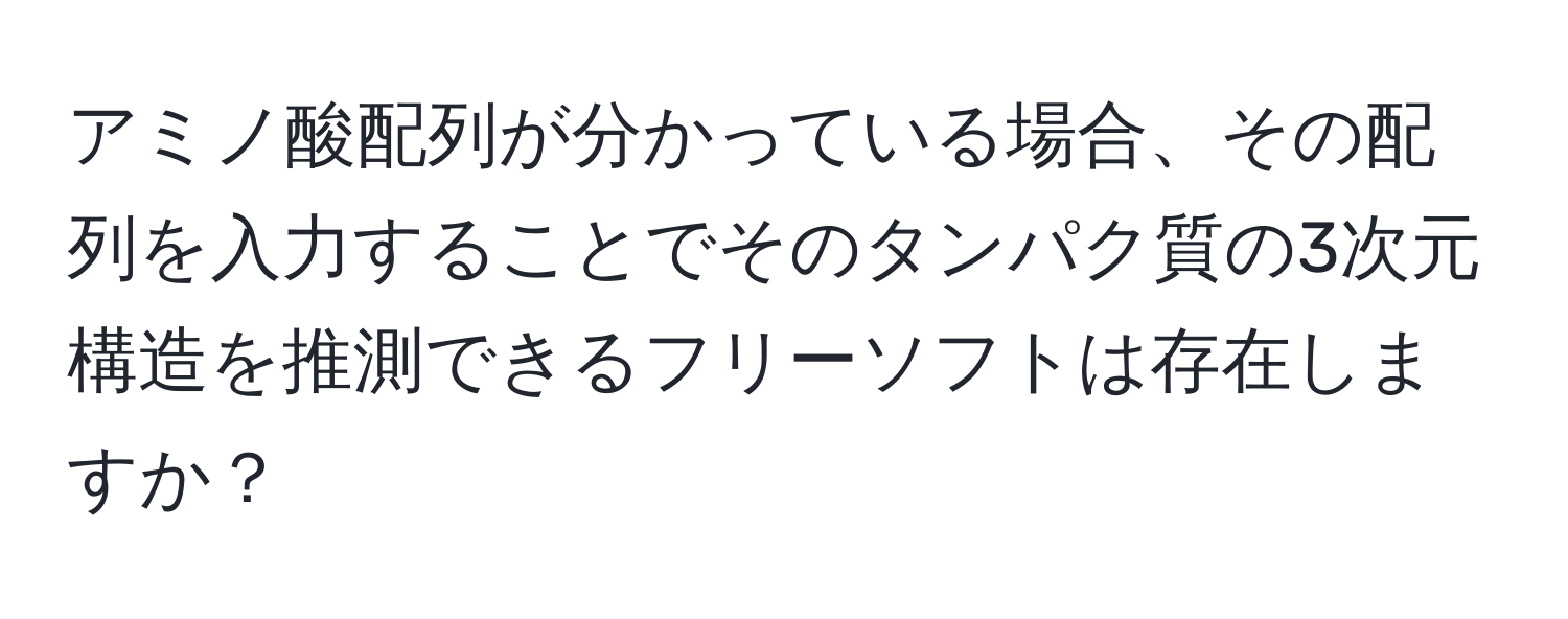 アミノ酸配列が分かっている場合、その配列を入力することでそのタンパク質の3次元構造を推測できるフリーソフトは存在しますか？