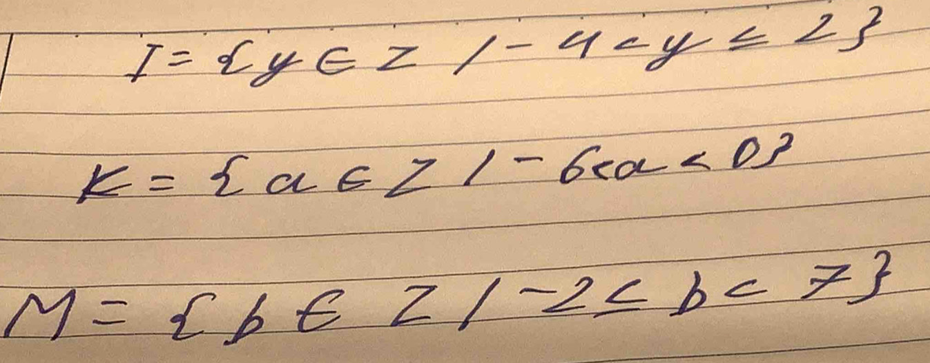 I= y∈ Z|-4
k= a∈ Z|-6
M= b∈ Z|-2≤ b<7