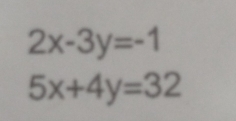 2x-3y=-1
5x+4y=32