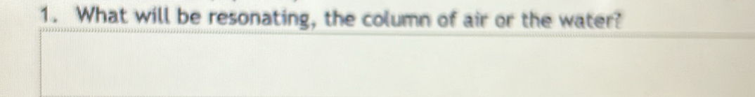 What will be resonating, the column of air or the water?