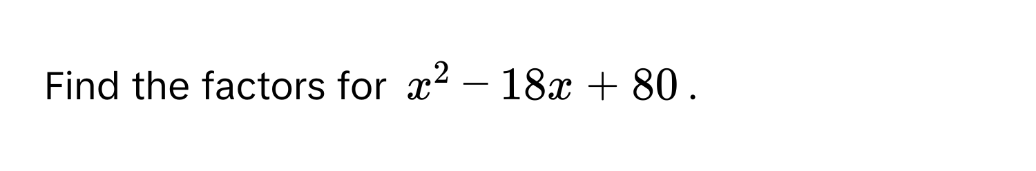 Find the factors for $x^2 - 18x + 80$.