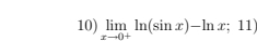 limlimits _xto 0^+ln (sin x)-ln x;11)