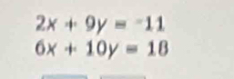 2x+9y=-11
6x+10y=18