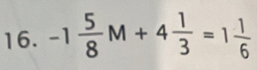 -1 5/8 M+4 1/3 =1 1/6 