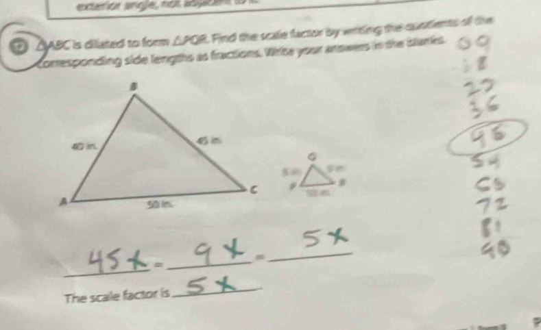 excuetot englé, ma ab yc
△ABC is dilated to form △PQR. Find the scale factor by writing the quntients of the 
Conresponding side lengths as fractions. Write your anowers in the starks. 
= 
_ 
= 
_ 
_ 
The scale factor is 
_