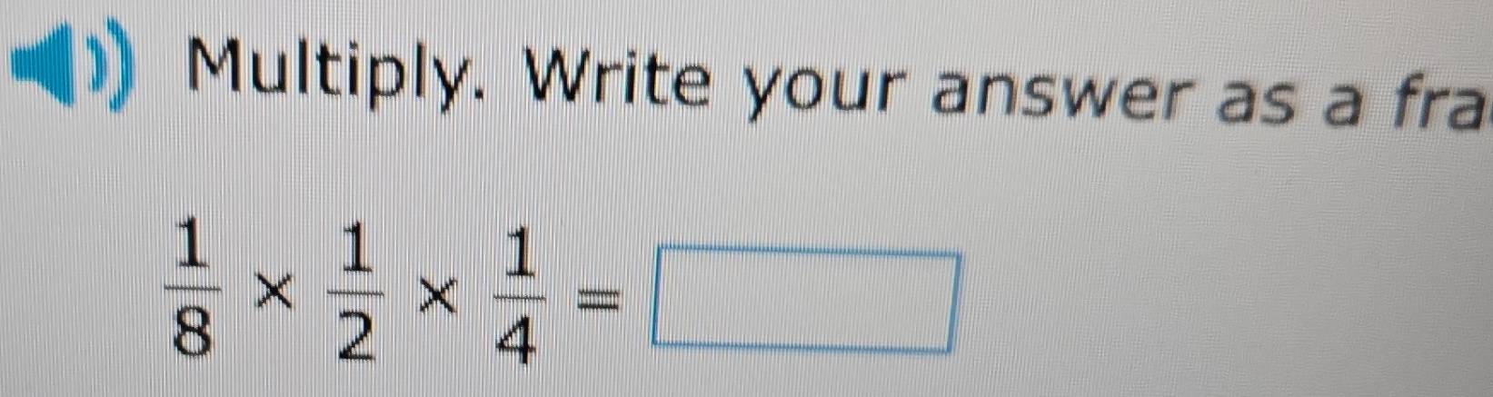 Multiply. Write your answer as a fra
 1/8 *  1/2 *  1/4 =□