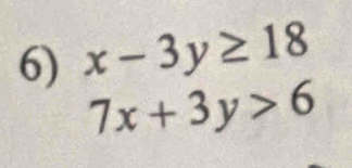 x-3y≥ 18
7x+3y>6