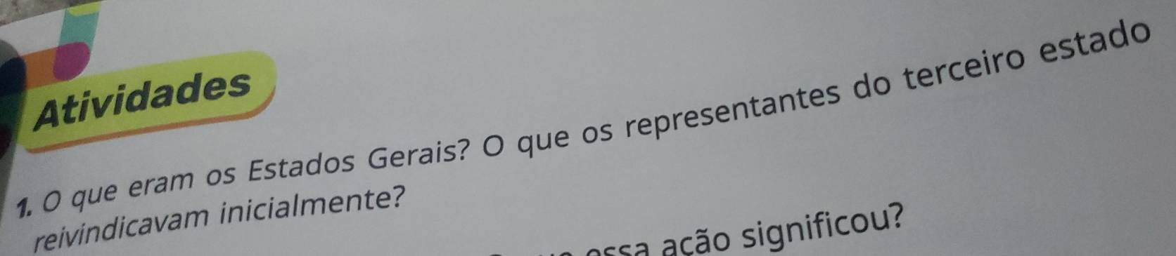 Atividades 
1. O que eram os Estados Gerais? O que os representantes do terceiro estado 
reivindicavam inicialmente? 
assa ação significou?