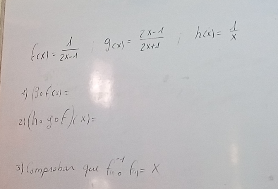 f(x)= 1/2x-1  g_(x)= (2x-1)/2x+1  h(x)= 1/x 
gof(x)=
2) (hcirc gof)(x)=
3) compioban qul f^(-1)_0f_1=x