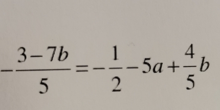 - (3-7b)/5 =- 1/2 -5a+ 4/5 b