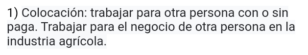 Colocación: trabajar para otra persona con o sin 
paga. Trabajar para el negocio de otra persona en la 
industria agrícola.