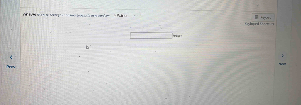 AnswerHow to enter your answer (opens in new window) 4 Points 
Keypad 
Keyboard Shortcuts 
Next 
Prev