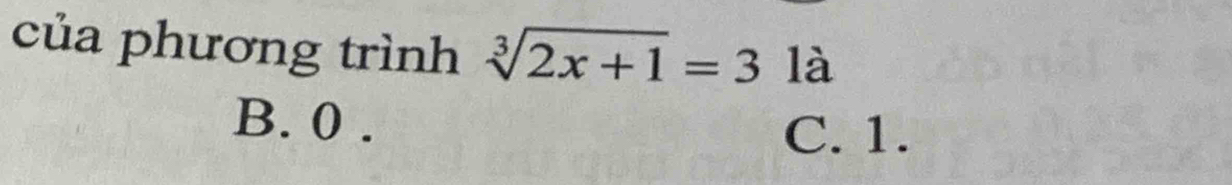 của phương trình sqrt[3](2x+1)=3 là
B. 0.
C. 1.