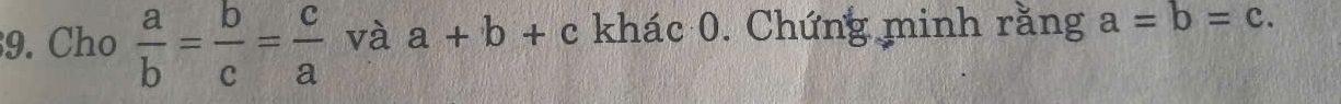 Cho  a/b = b/c = c/a  và a+b+c khác 0. Chứng minh rằng a=b=c.