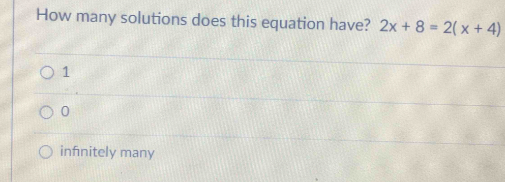 How many solutions does this equation have? 2x+8=2(x+4)
1
0
infnitely many