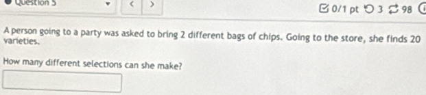 2 different bags of chips. Going to the store, she finds 20
varieties. 
How many different selections can she make?