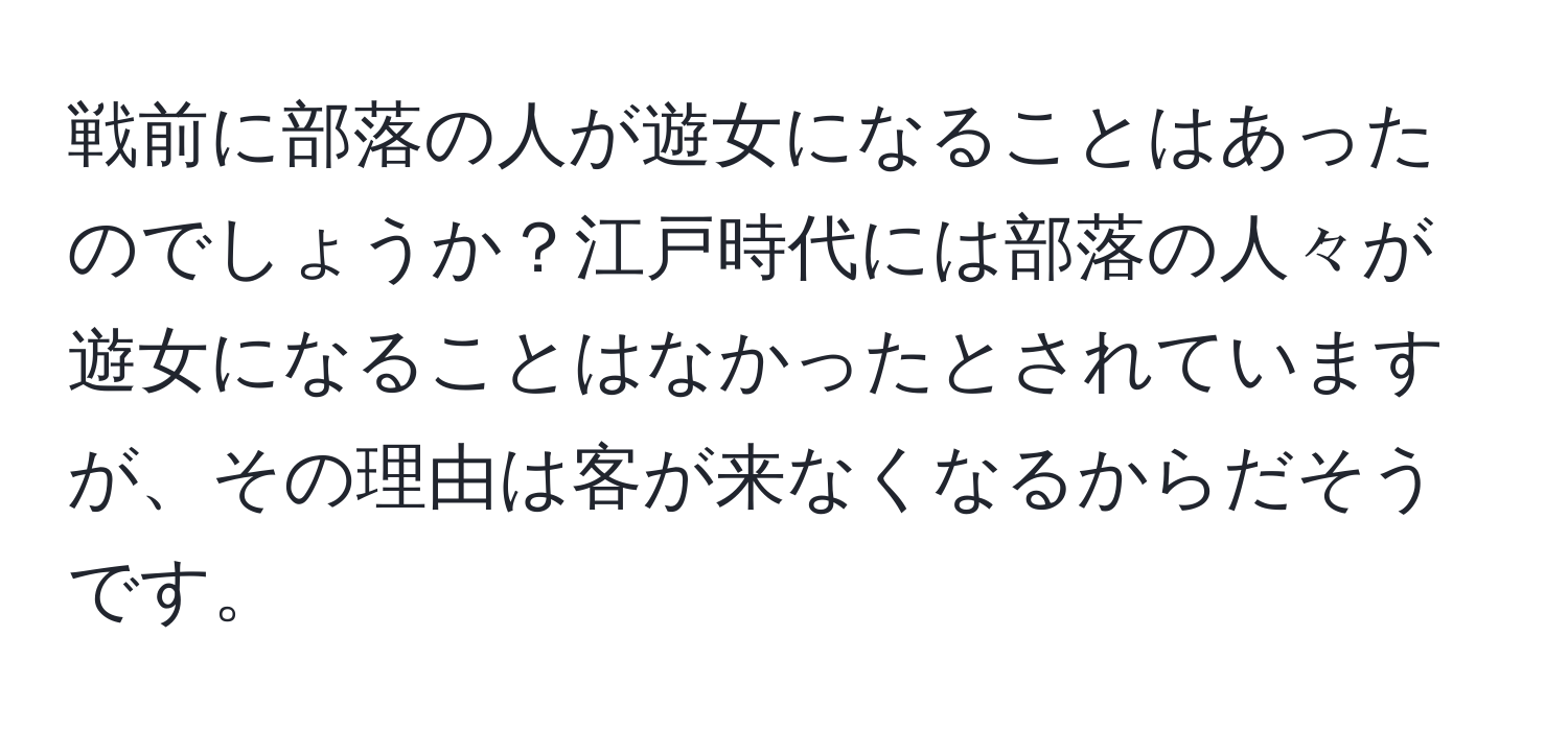 戦前に部落の人が遊女になることはあったのでしょうか？江戸時代には部落の人々が遊女になることはなかったとされていますが、その理由は客が来なくなるからだそうです。