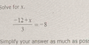 Solve for x.
 (-12+x)/3 =-8
Simplify your answer as much as pos: